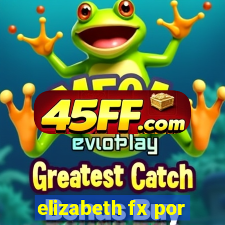 elizabeth fx por